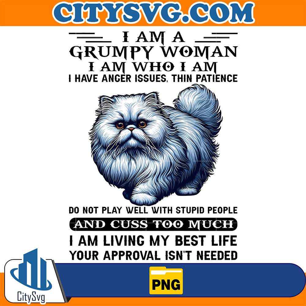 I-Am-A-Grumpy-Woman-I-Am-Who-I-Am-I-Have-Anger-Issues-Thin-Patience-Do-Not-Play-Well-With-Stupid-People-And-Cuss-To-Much-Cat-Png