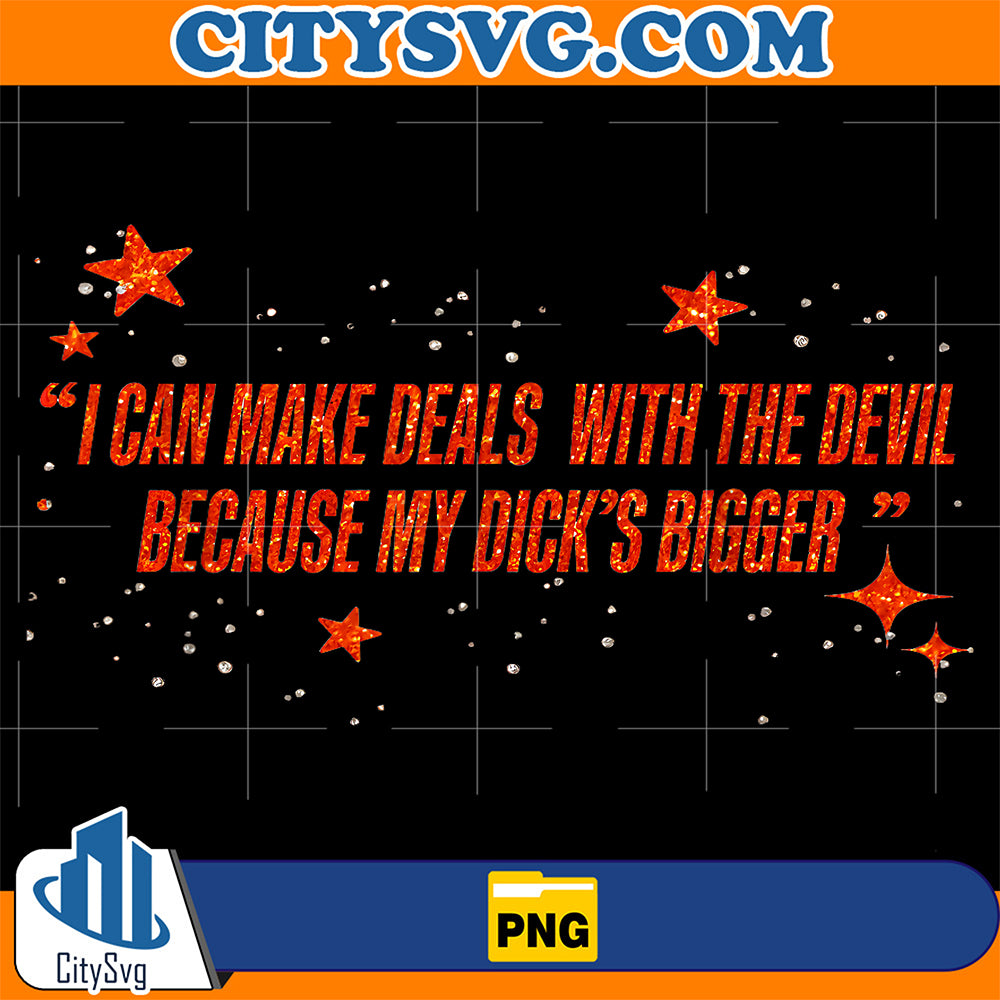 I-Can-Make-Deals-with-The-Devil-Because-My-Dick-s-Bigger-Png