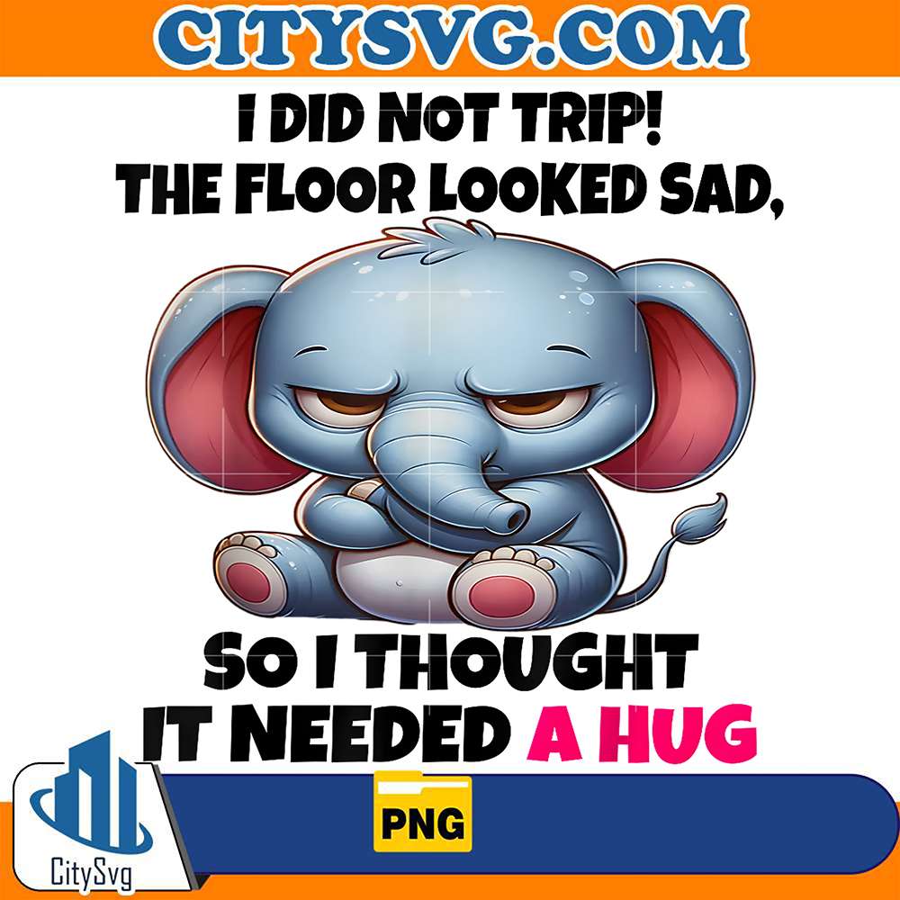 I-Did-Not-Trip-The-Floor-Looked-Sad-So-I-Thought-It-Needed-A-Hug-Elephant-Png