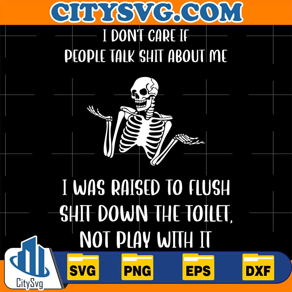 I-Don-t-Care-If-People-Talk-Shit-About-Me-I-Was-Raised-To-Flush-Shit-Down-The-Toilet-Not-Play-With-It-Svg