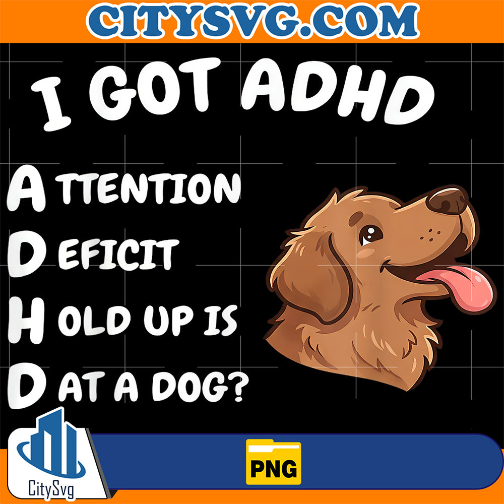 I-Got-ADHD-Attention-Deficit-Hold-Up-is-Dat-Dog-Funny-Dog-Png