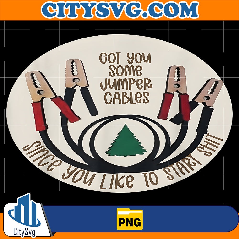 I-Got-You-Some-Jumper-Cables-Since-You-Like-to-Start-Shit-Png