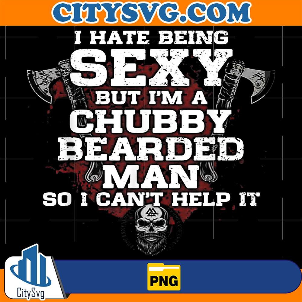 I-Hate-Being-Sexy-But-I-m-A-Chubby-Bearded-Man-So-I-Can-t-Help-It-Png