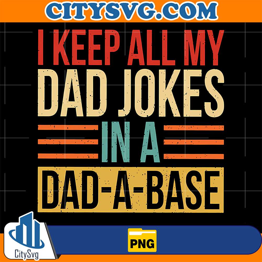 I-Keep-All-My-Dad-Jokes-In-A-Dad-A-Base-Png