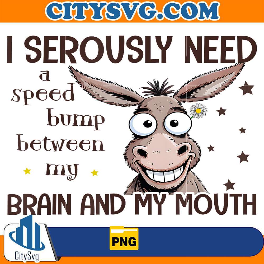 I-Seriously-Need-A-Speed-Bump-Between-My-Brain-And-My-Mouth-Donkey-Png