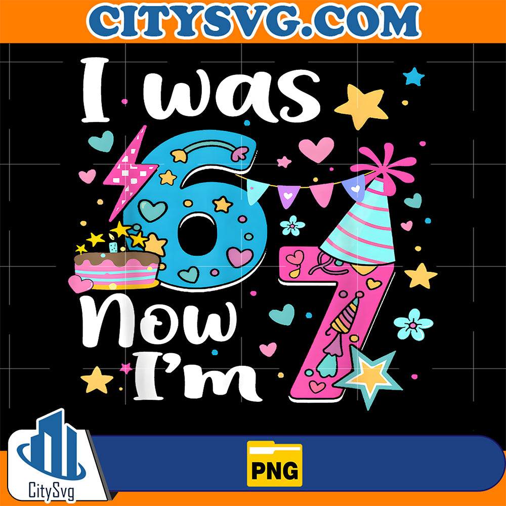 I-Was-6-Now-I-m-7-Birthday-Funny-6-7-Kids-Girls-7-Years-Old-Png
