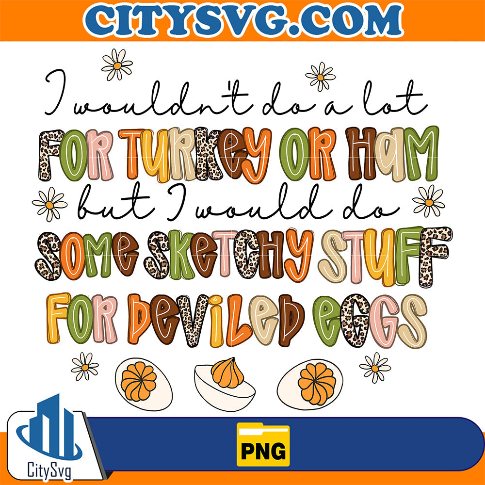 I-Wouldn-t-Do-A-Lot-For-Turkey-Or-Ham-But-I-Would-Do-Some-Sketchy-Stuff-For-Beviled-Eggs-Png