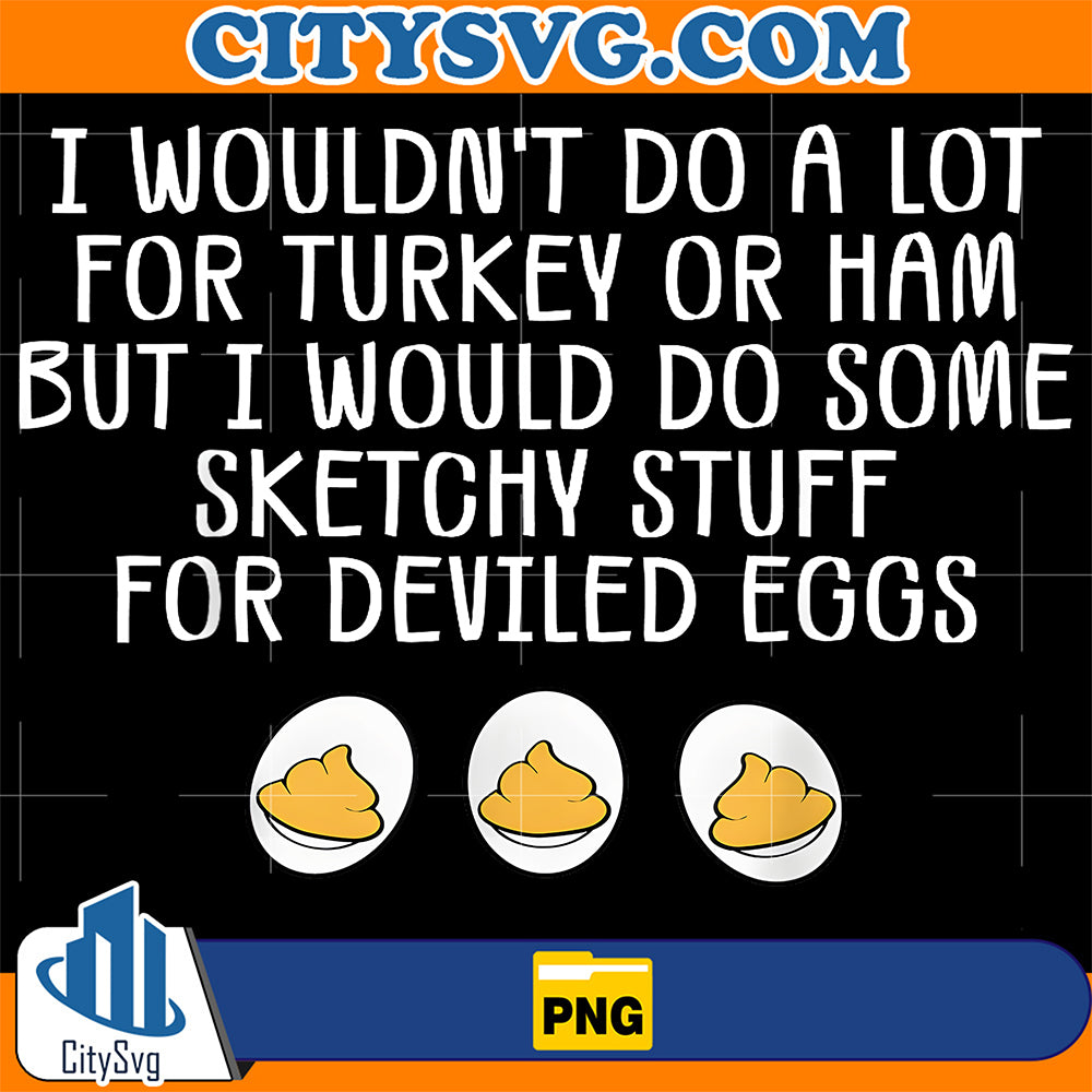 I-Wouldn-t-Do-A-Lot-for-Turkey-Or-Ham-Deviled-Eggs-Png