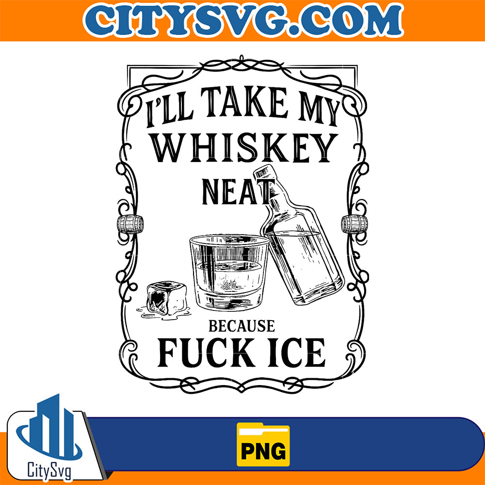 I-ll-Take-My-Whiskey-Neat-Beacause-Fuk-Ice-Png