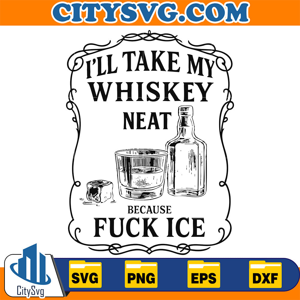 I-ll-Take-My-Whiskey-Neat-Because-Fck-Ice-Svg