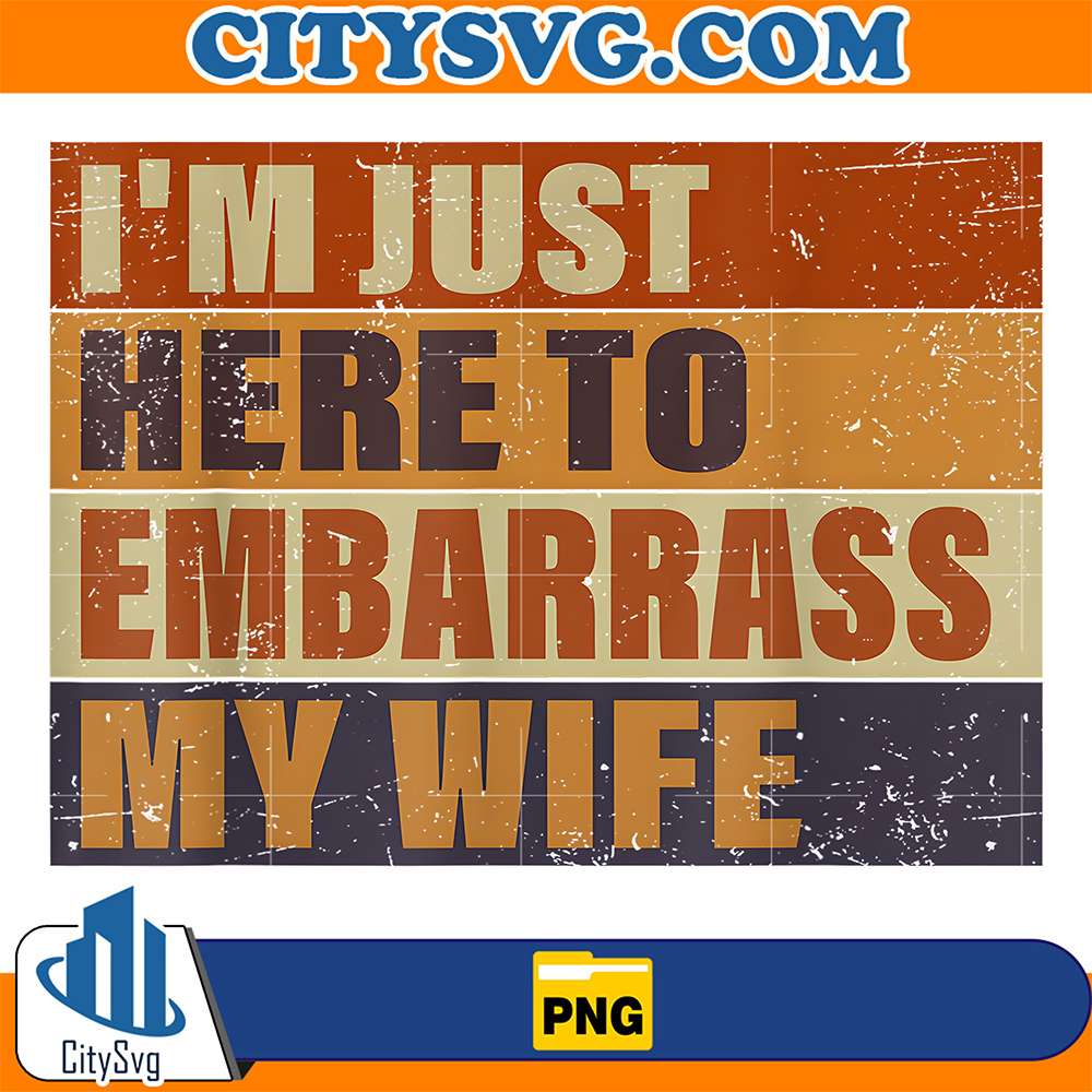 I-m-Just-Here-To-Embarrass-My-Wife-Png