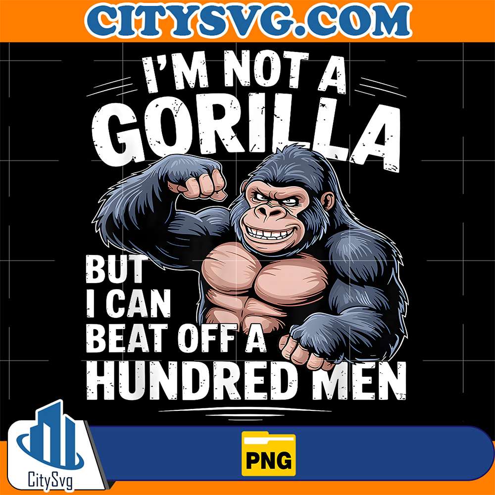 I-m-Not-A-Gorilla-But-I-Can-Beat-Off-A-Hundred-Men-Png-2