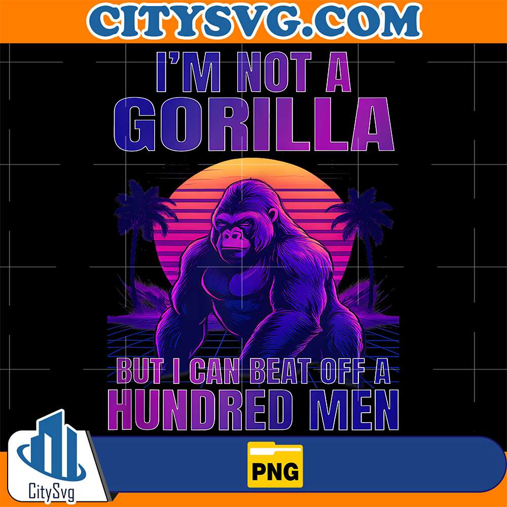 I-m-Not-A-Gorilla-But-I-Can-Beat-Off-A-Hundred-Men-Png