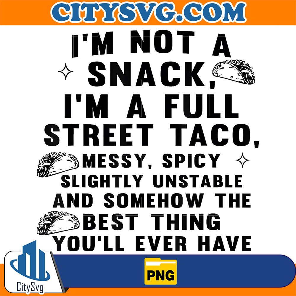 I-m-Not-A-Snack-I-m-A-Full-Street-Taco-Messy-Spicy-Slightly-Unstable-And-Somehow-The-Best-Thing-You-ll-Ever-Have-Png