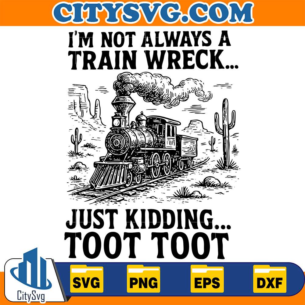 I-m-Not-Always-A-Train-Wreck-Just-Kidding-Toot-Toot-Svg