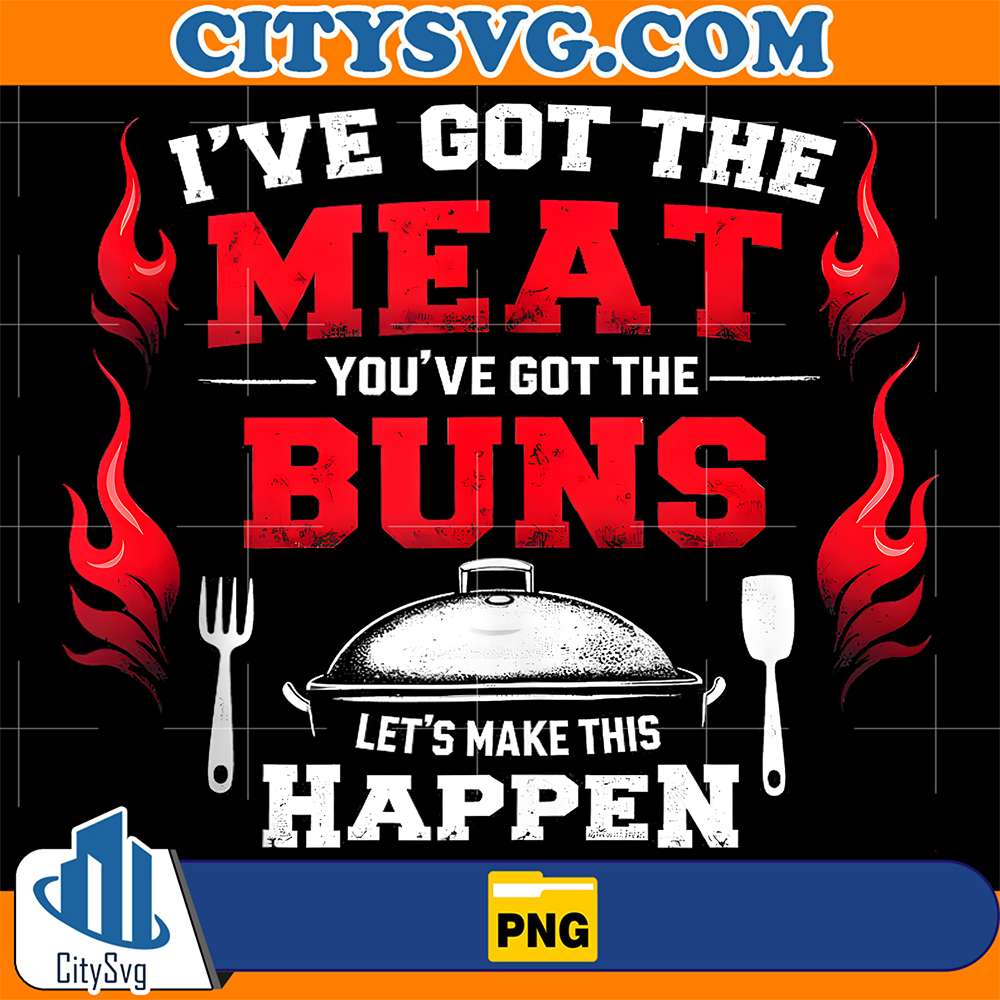 I-ve-Got-The-Meat-You-ve-Got-Buns-Grilling-Grill-BBQ-Png