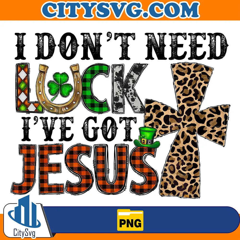 IDon_tNeedLuckI_veGotJesusStPatricksDaySublimationPng