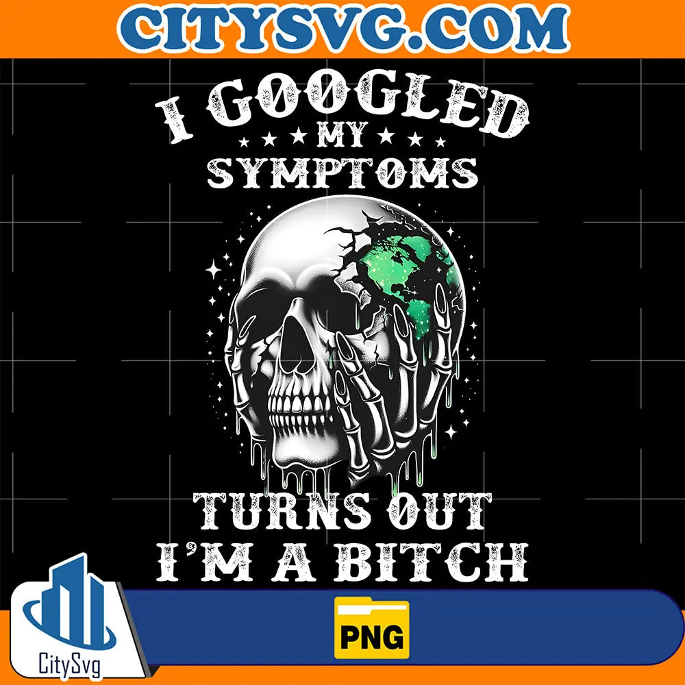 IGoogledMySymptomsTurnsOutImaBitchPng