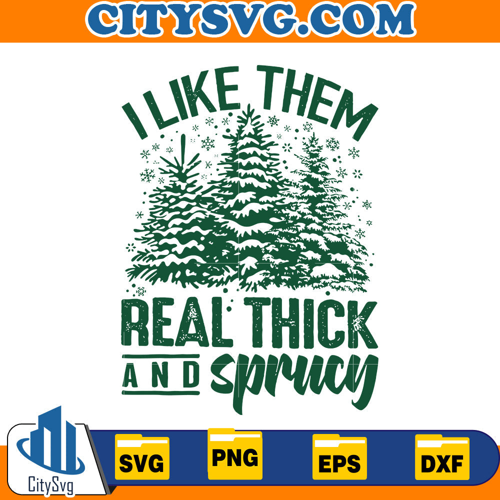 I Like Them Real Thick And Sprucey Svg CitySvg