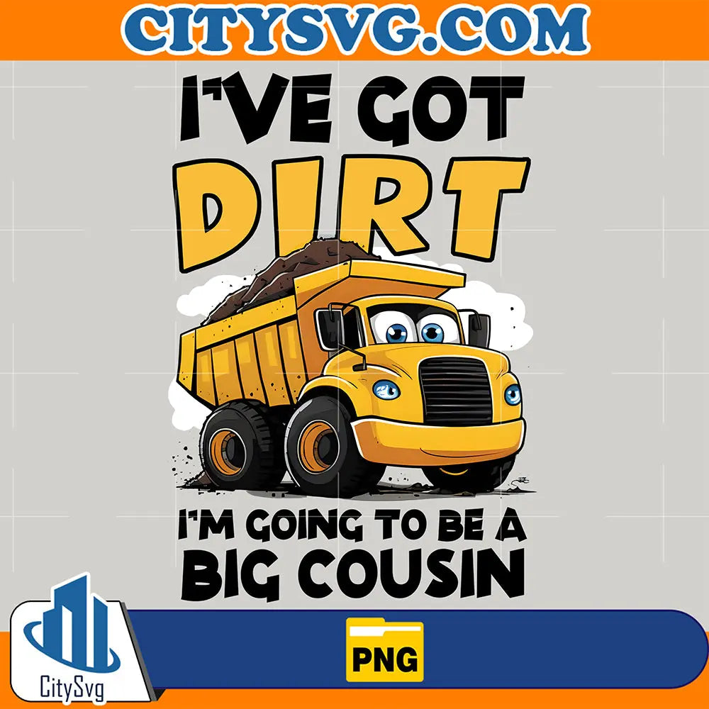 IVeGotDirtI_mGoingToBeABigCousinPng