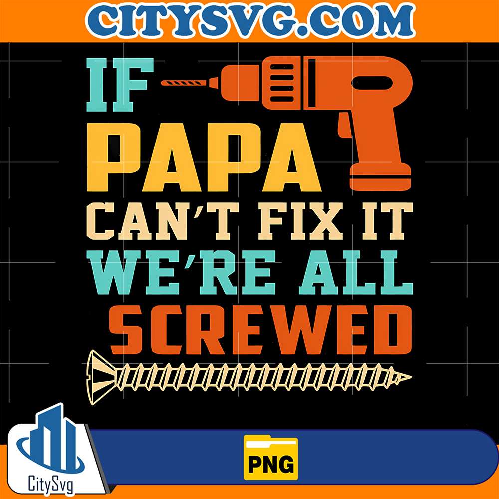 If-Papa-Can_t-Fix-It-We_re-All-Screwed-Png