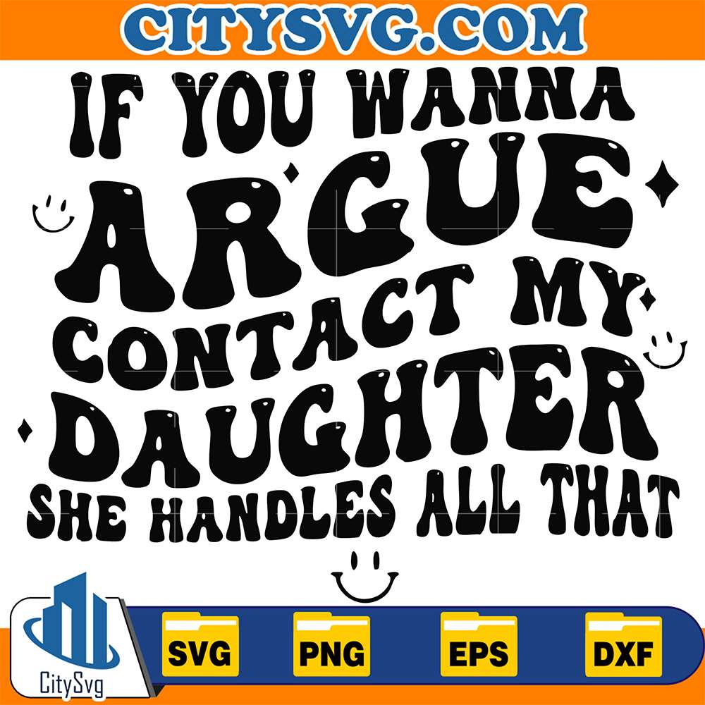 If-You-Wanna-Argue-Contact-My-Daughter-She-Handles-All-That-Svg
