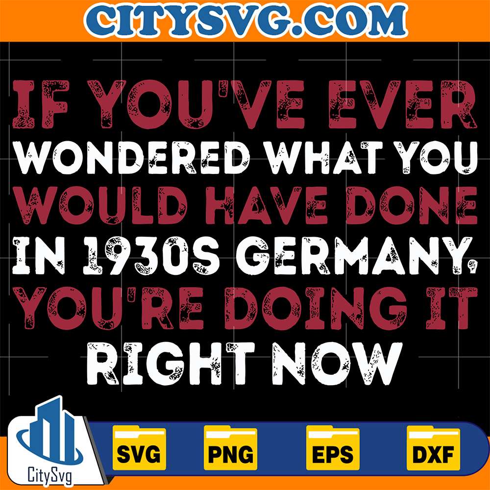 If-You-ve-Ever-Wondered-What-You-Would-Have-Done-In-1930s-Germany-You-re-Doing-It-Right-Now-Svg