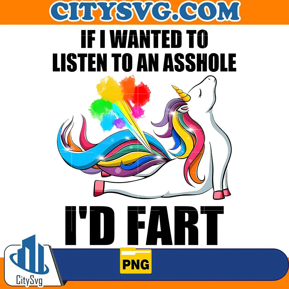 IfIWantedToListenToAnAssholeI_DFartPng