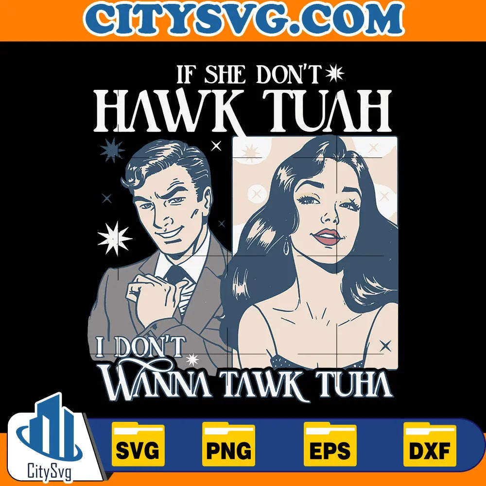 If She Don’t Hawk Tuah I Don’t Wanna Tawk Tuha svg CitySvg