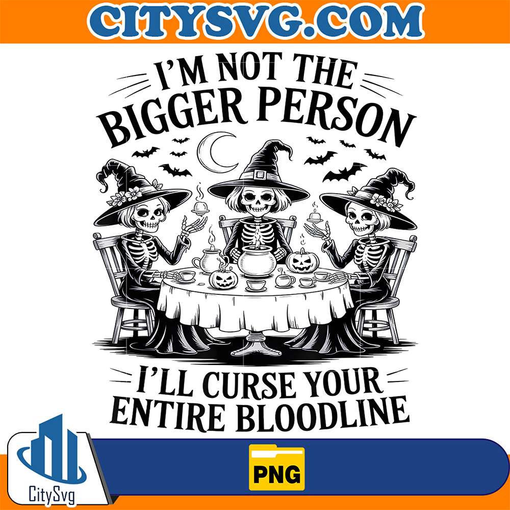 Im-Not-The-Bigger-Person-I-ll-Curse-Your-Entire-Bloodline-Png