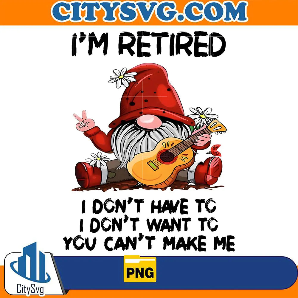 ImRetiredGnomesIDon_tHaveToIDon_tWantToYouCan_tMakeMePng