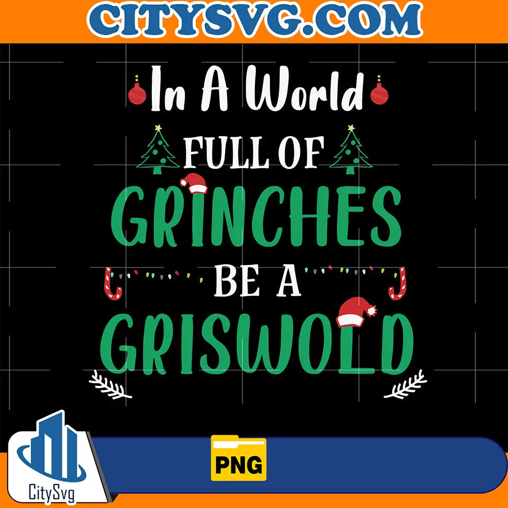 InAWorldFullOfGrinchesBeAGriswoldFunnyGrinchmasPng