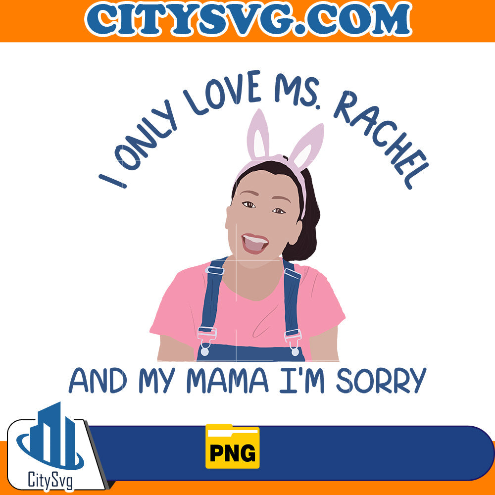I only love ms rachiel and my mama i'm sorry Png CitySvg