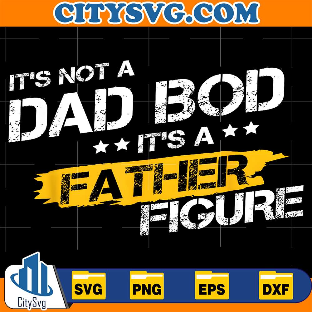 It-s-Not-A-Dad-Bod-It-s-A-Father-Figure-Svg-1
