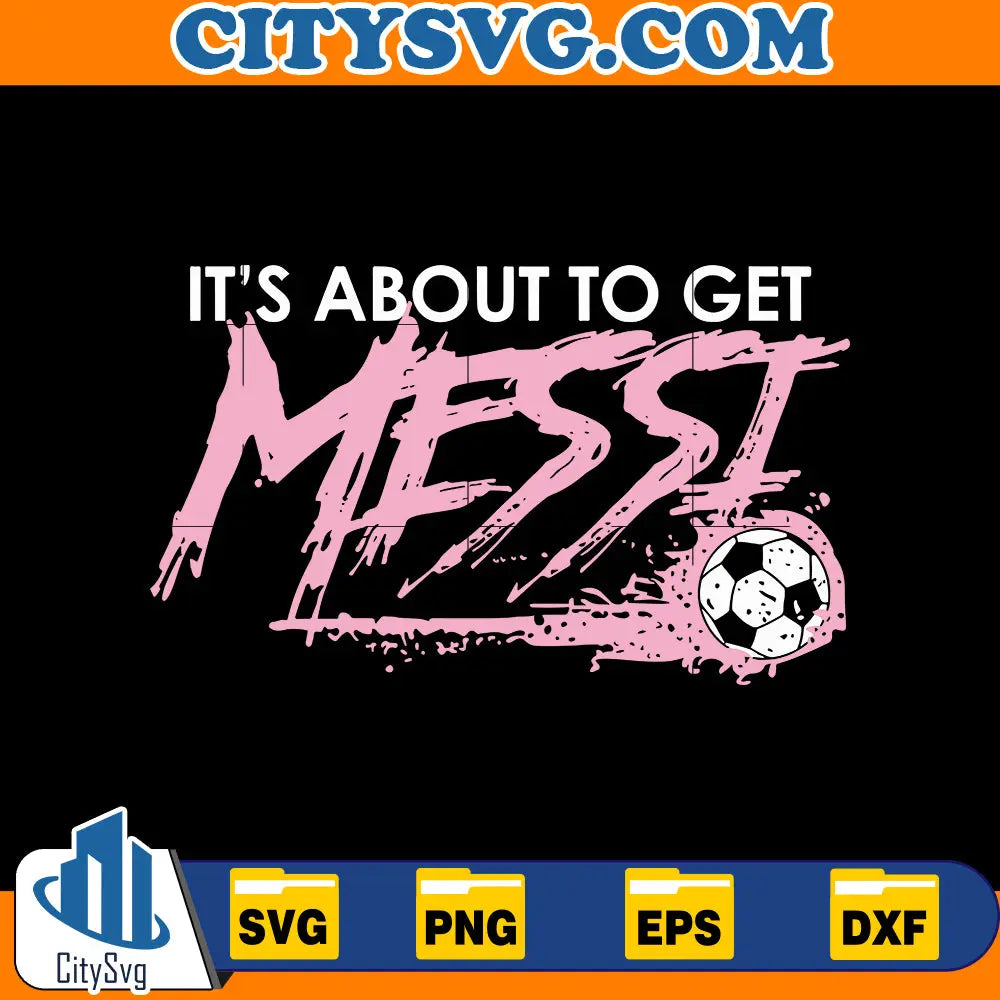 It's About To Get Messi Svg CitySvg