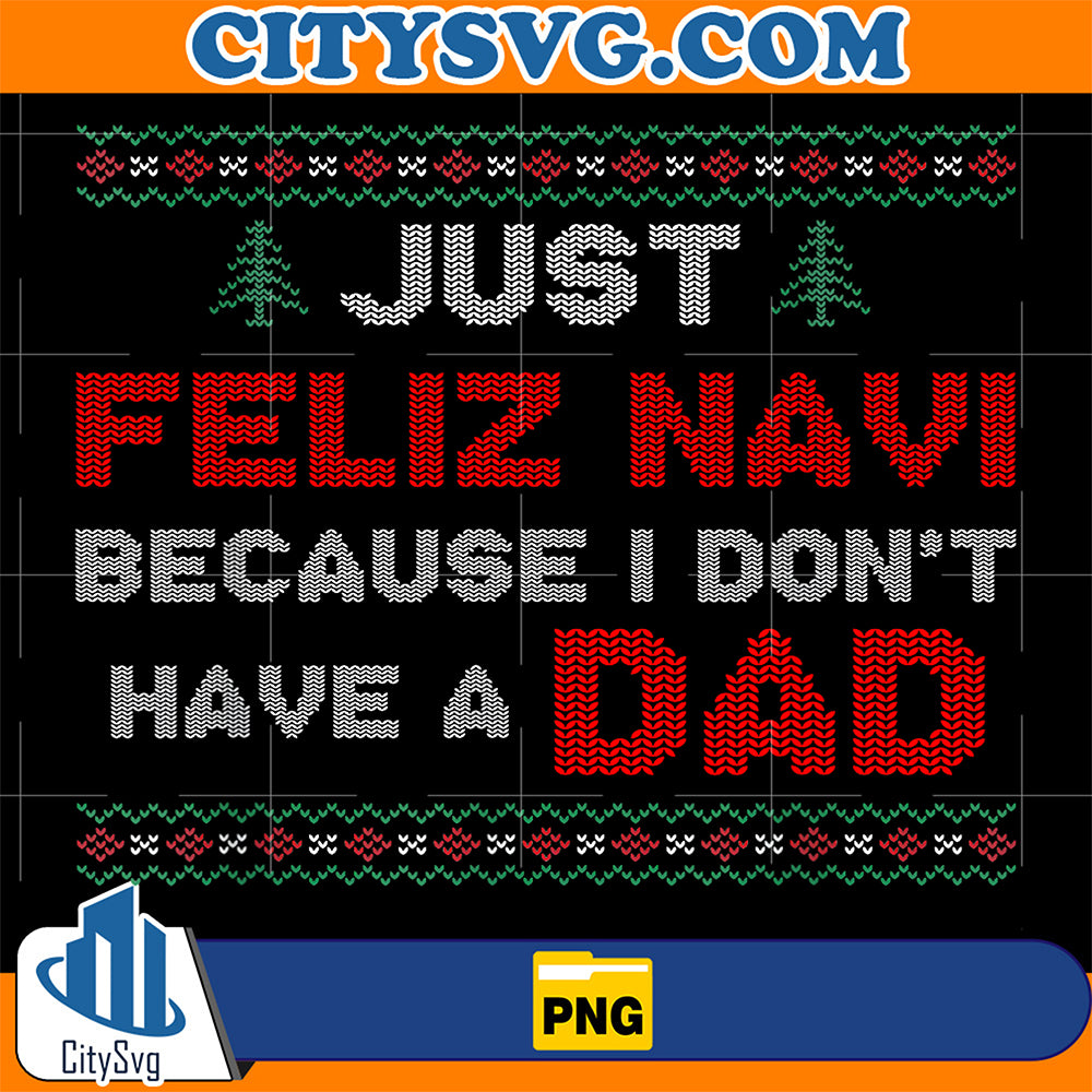 Just-Feliz-Navi-Because-I-Do-Not-Have-A-Dad-Png