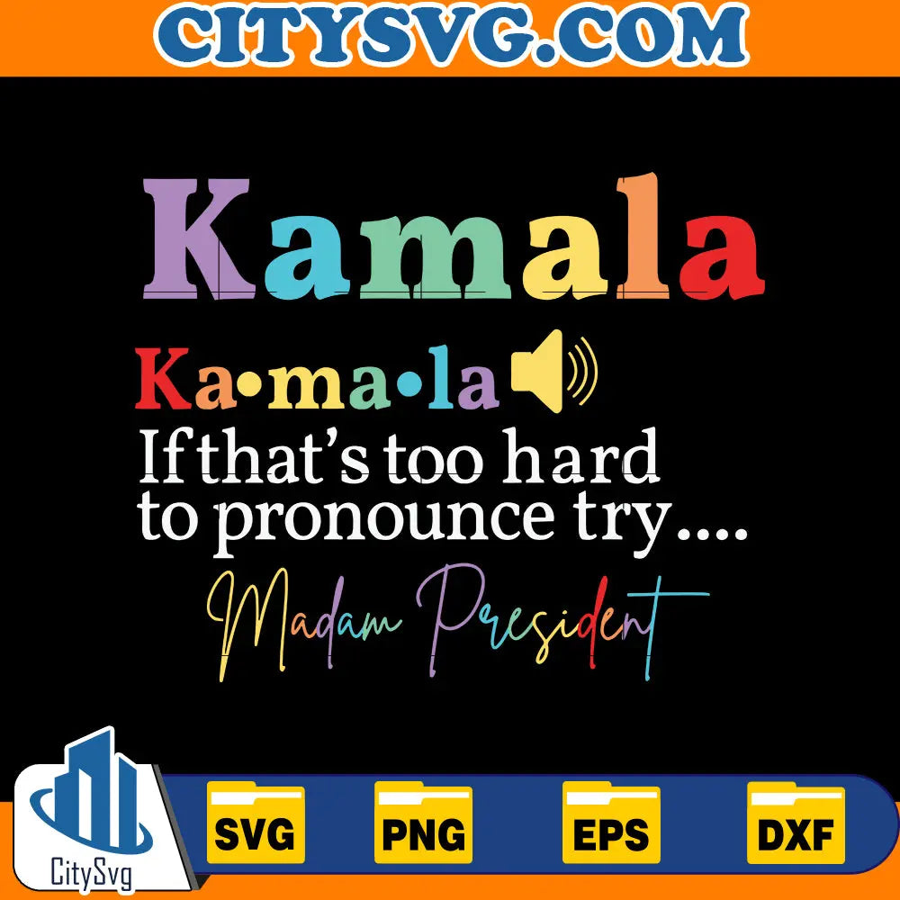Kamala If That's To Hard To Pronounce try Madam President Svg CitySvg