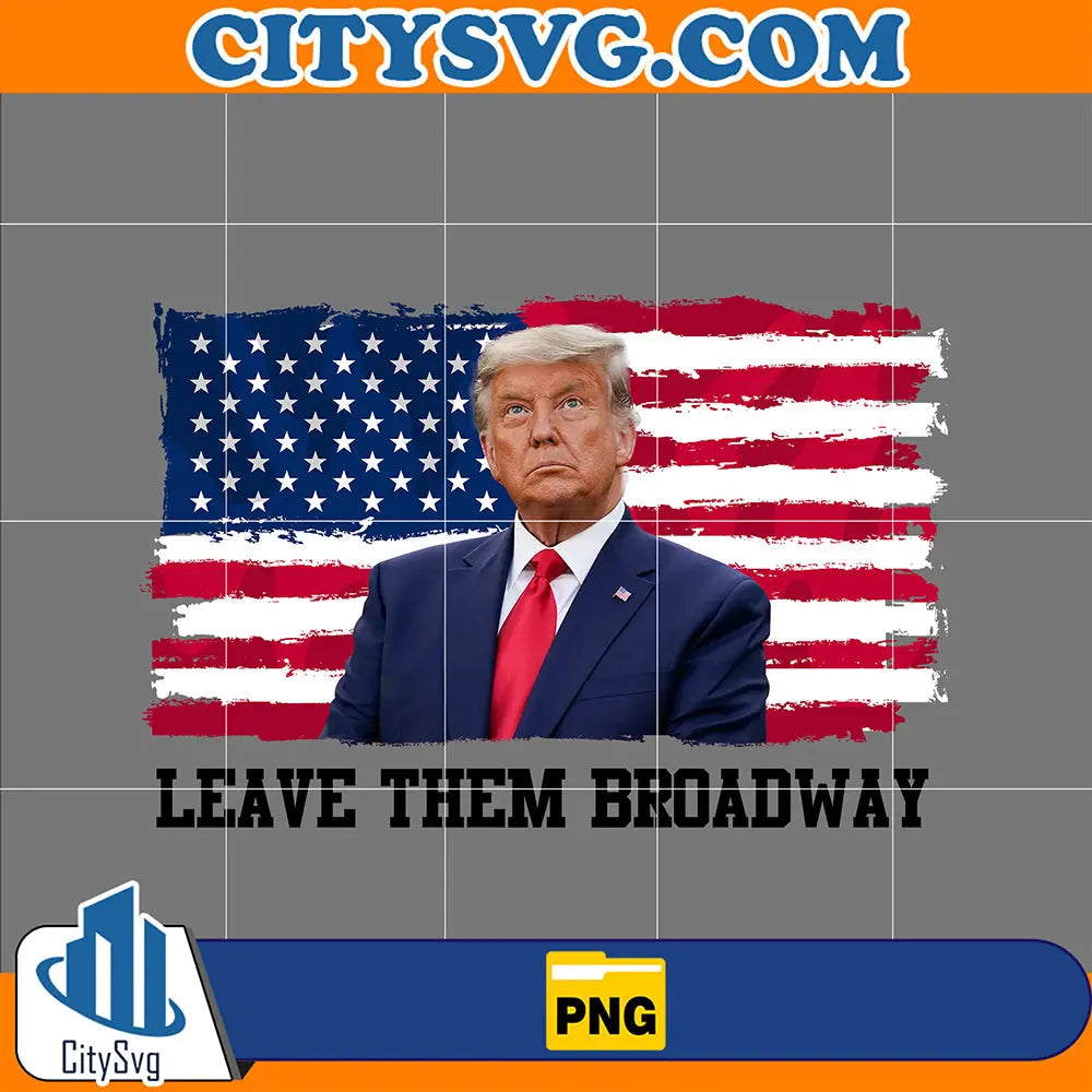 LeaveThemBroadwayDonaldTrumpPng