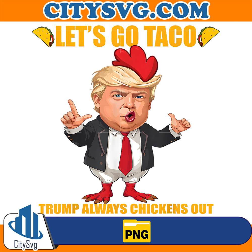 Let-s-Go-Taco-Trump-Always-Chickens-Out-Png