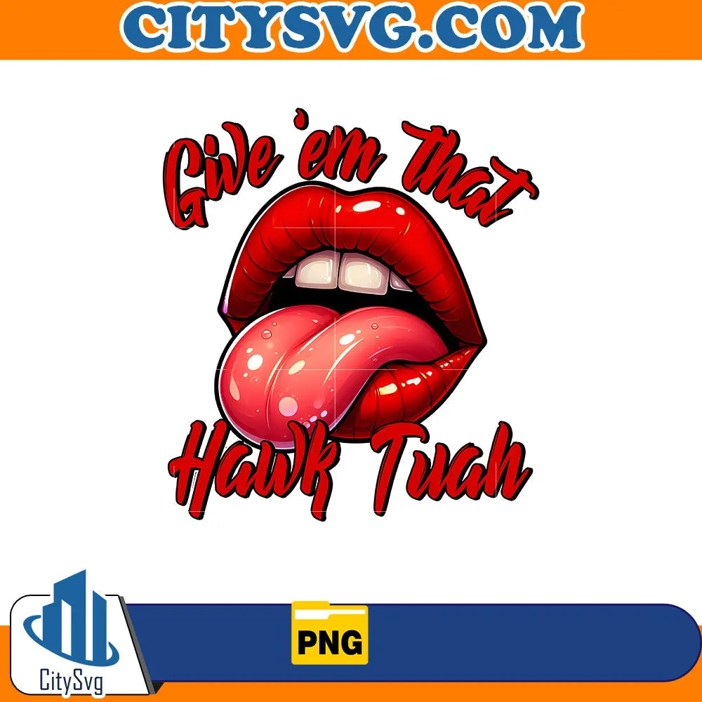 Give'em that Hawk Tuah 2024 png, Instant Download CitySvg