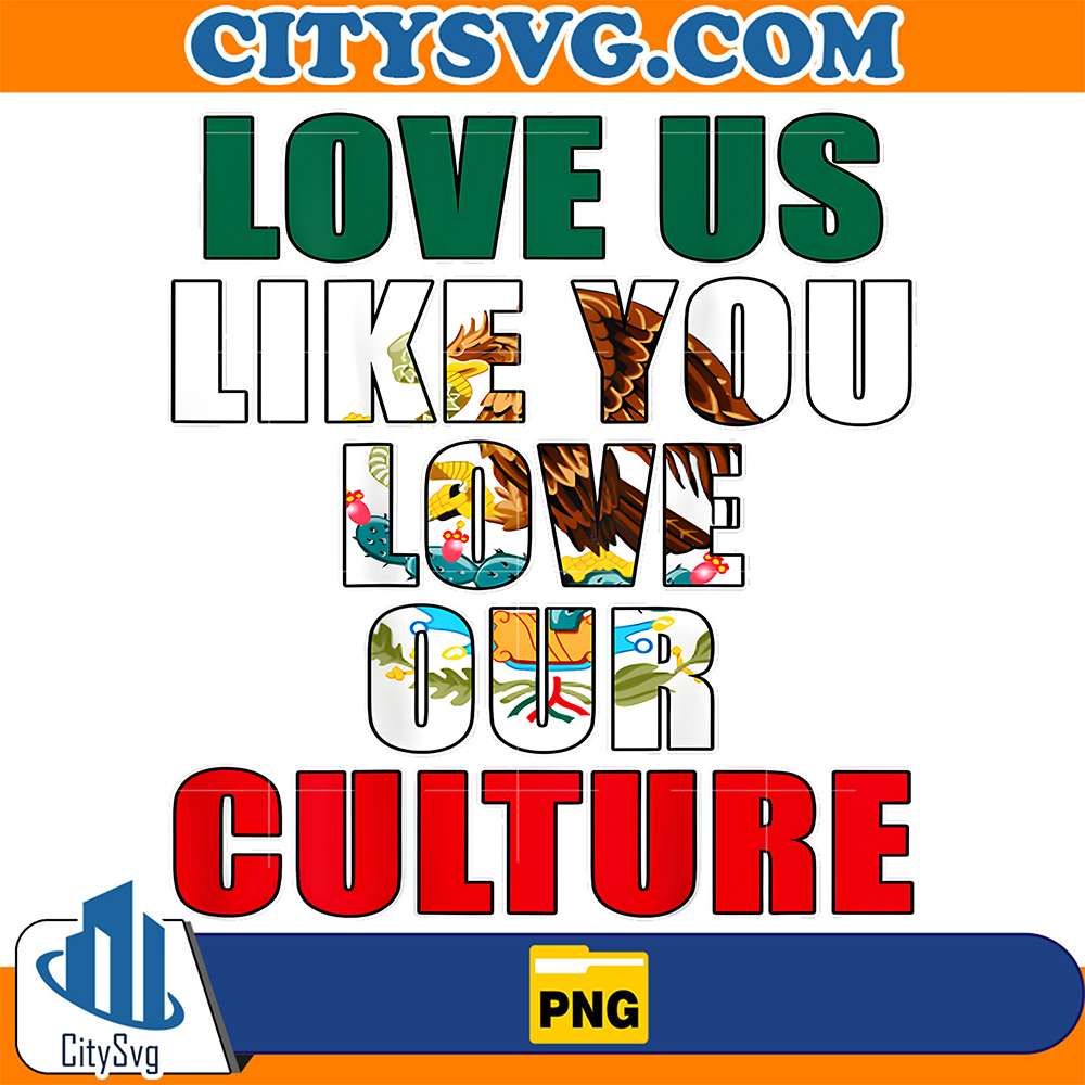 Love-Us-Like-You-Love-Our-Culture-Png