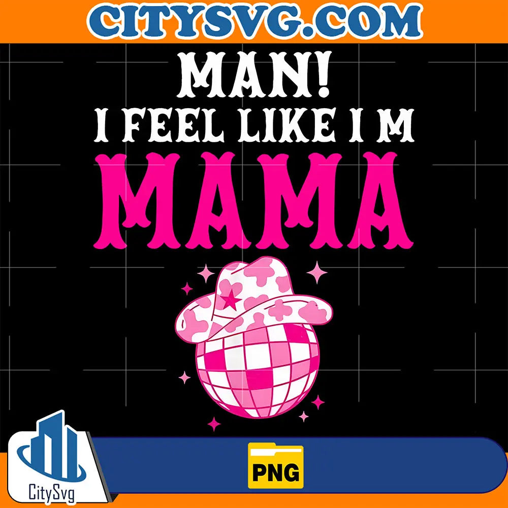 ManIFeelLikeI_mMamaDiscoCowgirlPng