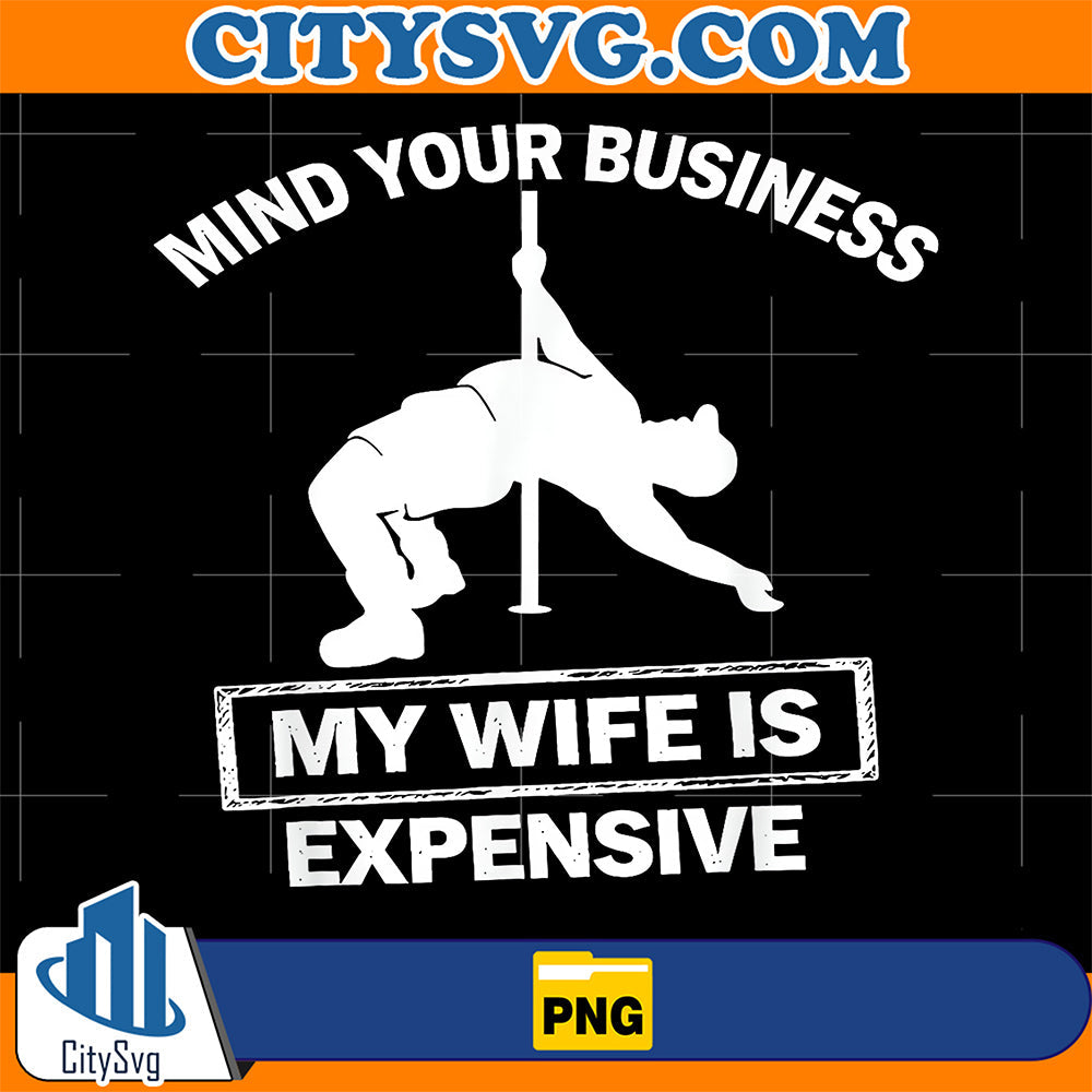 Mind Your Business My Wife Is Expensive Png CitySvg