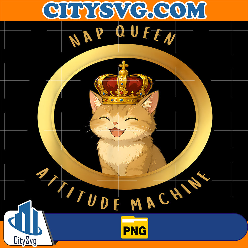 Nap Queen Attitude Machine Funny Sassy Pet Cat Lover Png CitySvg