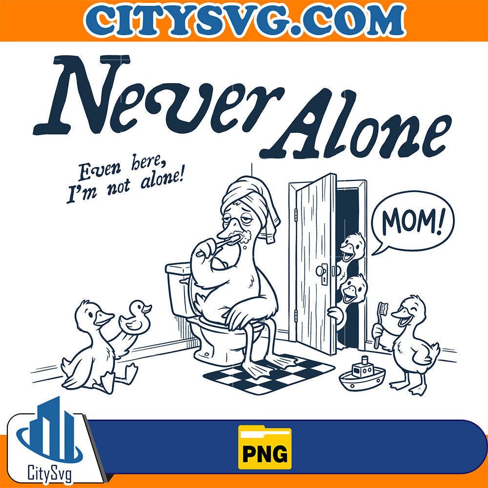 Never-Alone-Png-Funny-Mom-Duck-Bathroom-Humor-Png