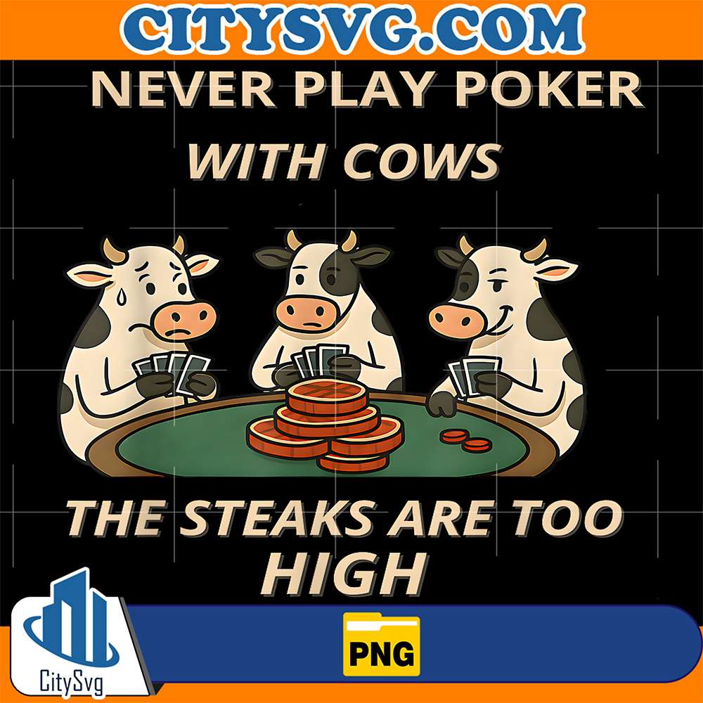 Never-Play-Poker-With-Cows-The-Steaks-Are-Too-High-Png