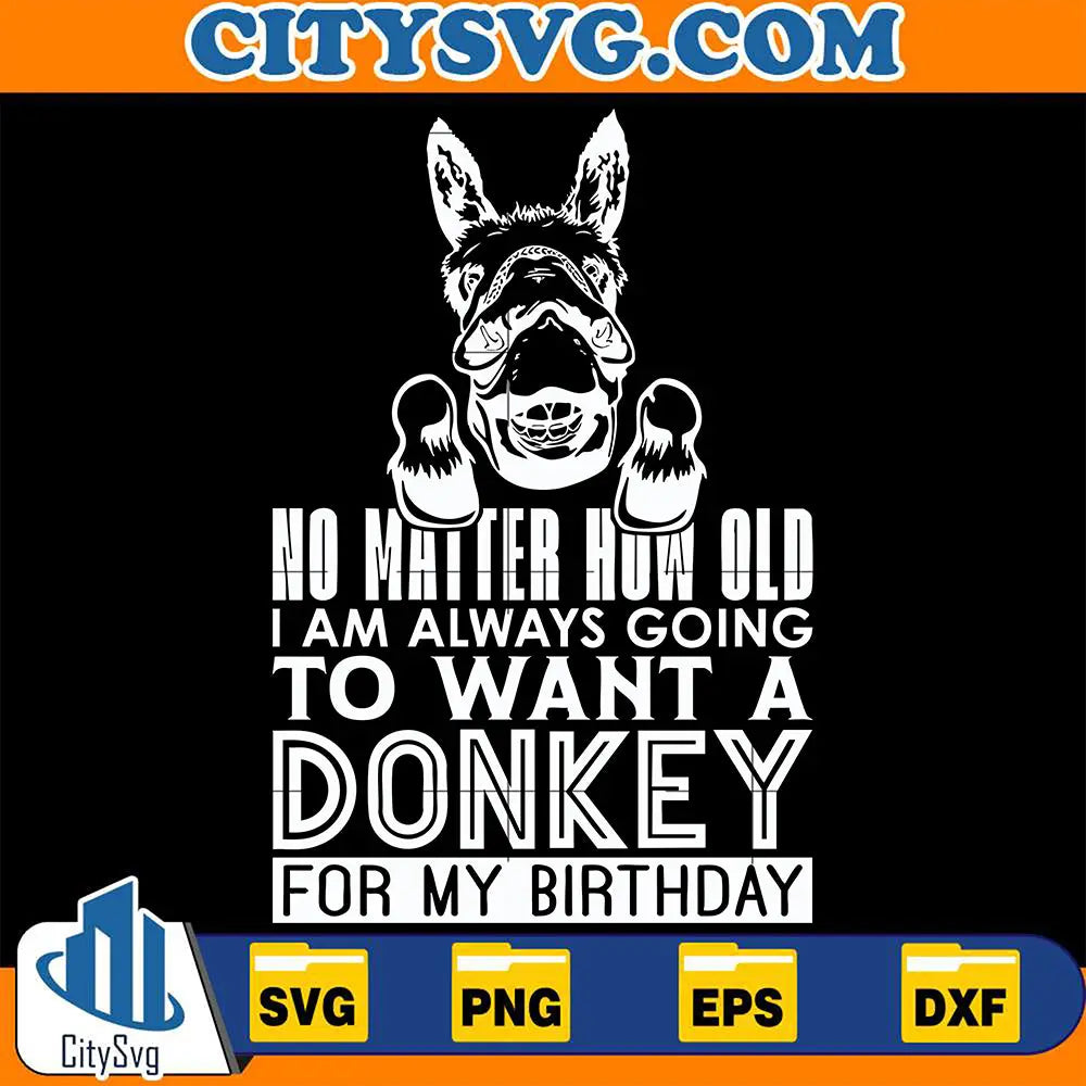 NoMatterHowOldIamALwaysGoingToWantADonkeyForMyBirthdaySvg