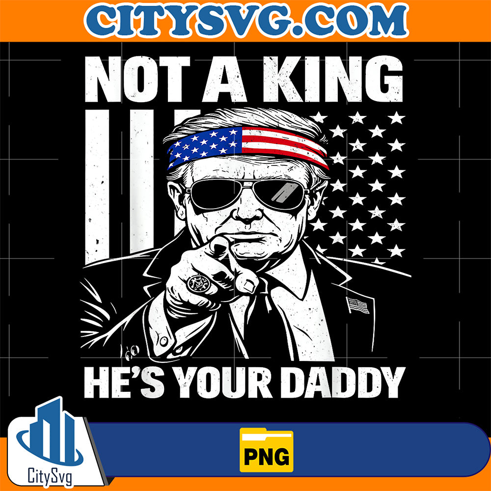 Not-A-King-He-s-Your-Daddy-Png
