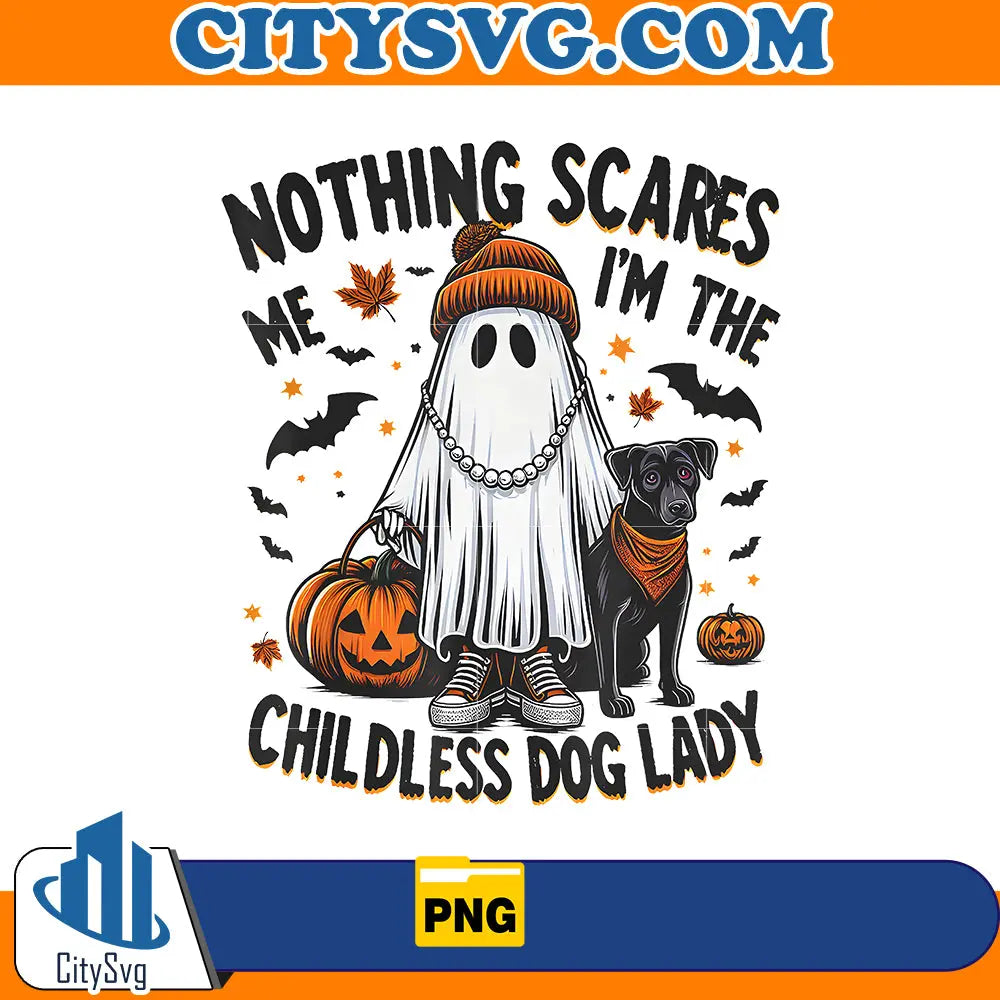Nothing Scares Me I'm The Childless Dog Lady Png CitySvg