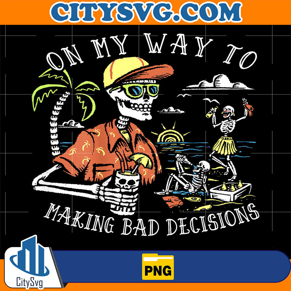 On-My-Way-To-Making-Bad-Decisions-Skeleton-Beach-Vacation-Png